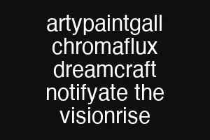 artypaintgall chromaflux dreamcraft notifyate the visionrise