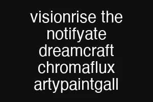 visionrise the notifyate dreamcraft chromaflux artypaintgall